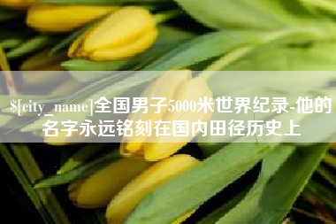 海口全国男子5000米世界纪录-他的名字永远铭刻在国内田径历史上