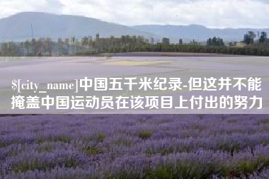 海口中国五千米纪录-但这并不能掩盖中国运动员在该项目上付出的努力
