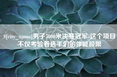 海口男子5000米决赛冠军-这个项目不仅考验着选手们的体能极限