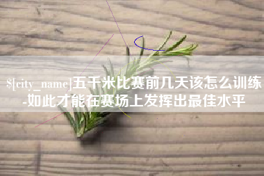海口五千米比赛前几天该怎么训练-如此才能在赛场上发挥出最佳水平
