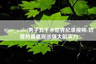 海口男子五千米世界纪录视频-切普特盖展现出强大的实力