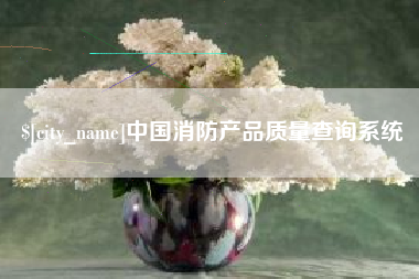 海口中国消防产品质量查询系统