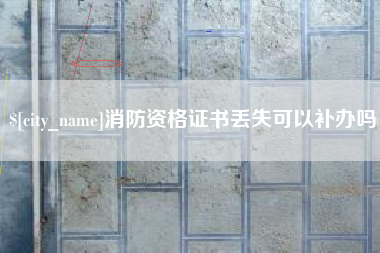 海口消防资格证书丢失可以补办吗