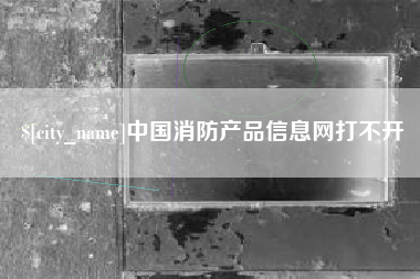 海口中国消防产品信息网打不开