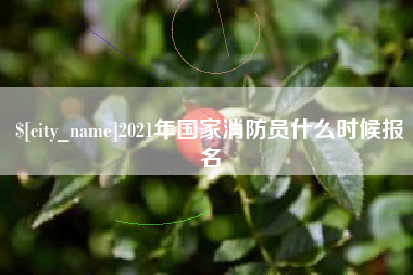 海口2021年国家消防员什么时候报名
