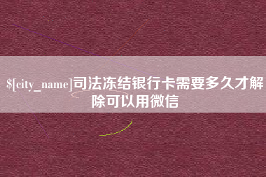 海口司法冻结银行卡需要多久才解除可以用微信